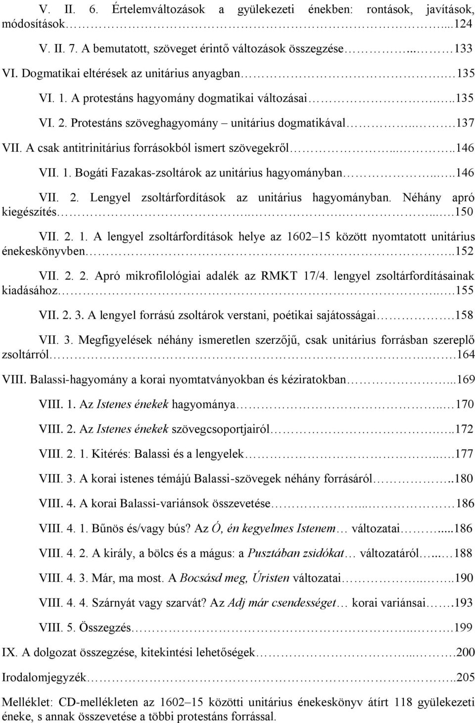 A csak antitrinitárius forrásokból ismert szövegekről.....146 VII. 1. Bogáti Fazakas-zsoltárok az unitárius hagyományban....146 VII. 2. Lengyel zsoltárfordítások az unitárius hagyományban.