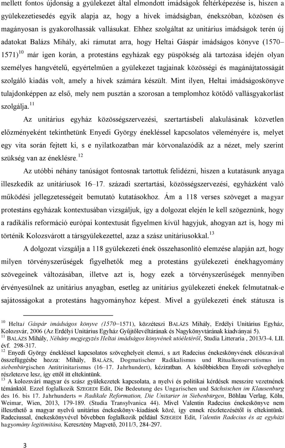 Ehhez szolgáltat az unitárius imádságok terén új adatokat Balázs Mihály, aki rámutat arra, hogy Heltai Gáspár imádságos könyve (1570 1571) 10 már igen korán, a protestáns egyházak egy püspökség alá