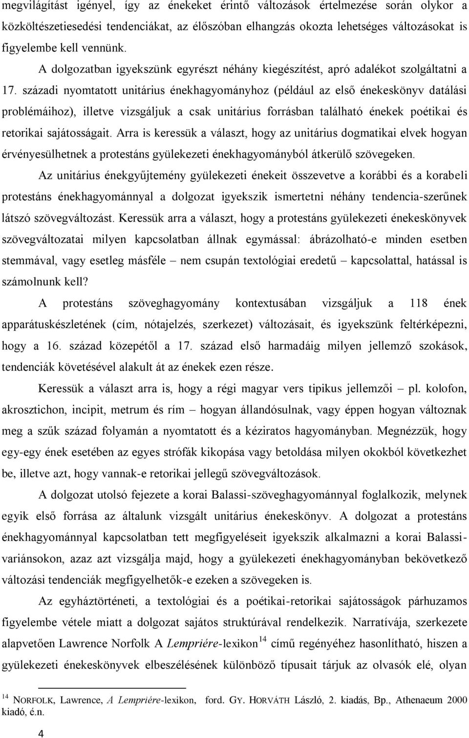 századi nyomtatott unitárius énekhagyományhoz (például az első énekeskönyv datálási problémáihoz), illetve vizsgáljuk a csak unitárius forrásban található énekek poétikai és retorikai sajátosságait.