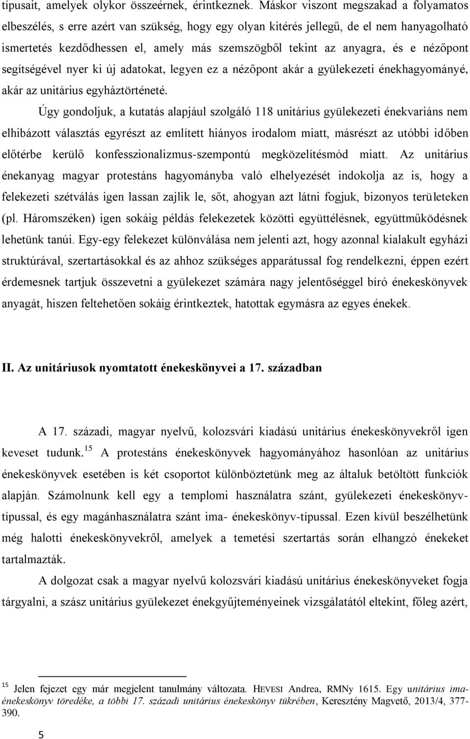 és e nézőpont segítségével nyer ki új adatokat, legyen ez a nézőpont akár a gyülekezeti énekhagyományé, akár az unitárius egyháztörténeté.