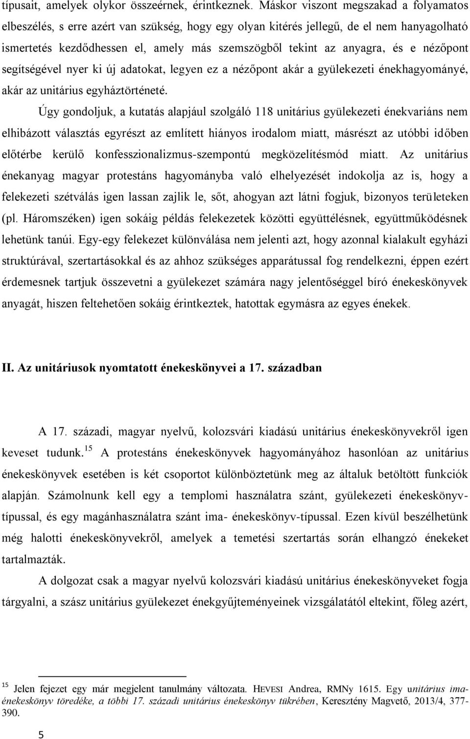 és e nézőpont segítségével nyer ki új adatokat, legyen ez a nézőpont akár a gyülekezeti énekhagyományé, akár az unitárius egyháztörténeté.