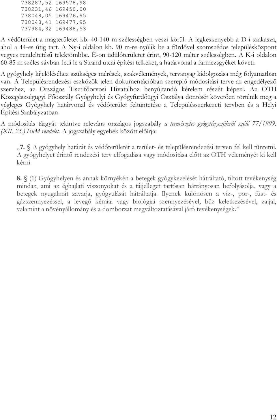 É-on üdülőterületet érint, 90-120 méter szélességben. A K-i oldalon 60-85 m széles sávban fedi le a Strand utcai építési telkeket, a határvonal a farmezsgyéket követi.