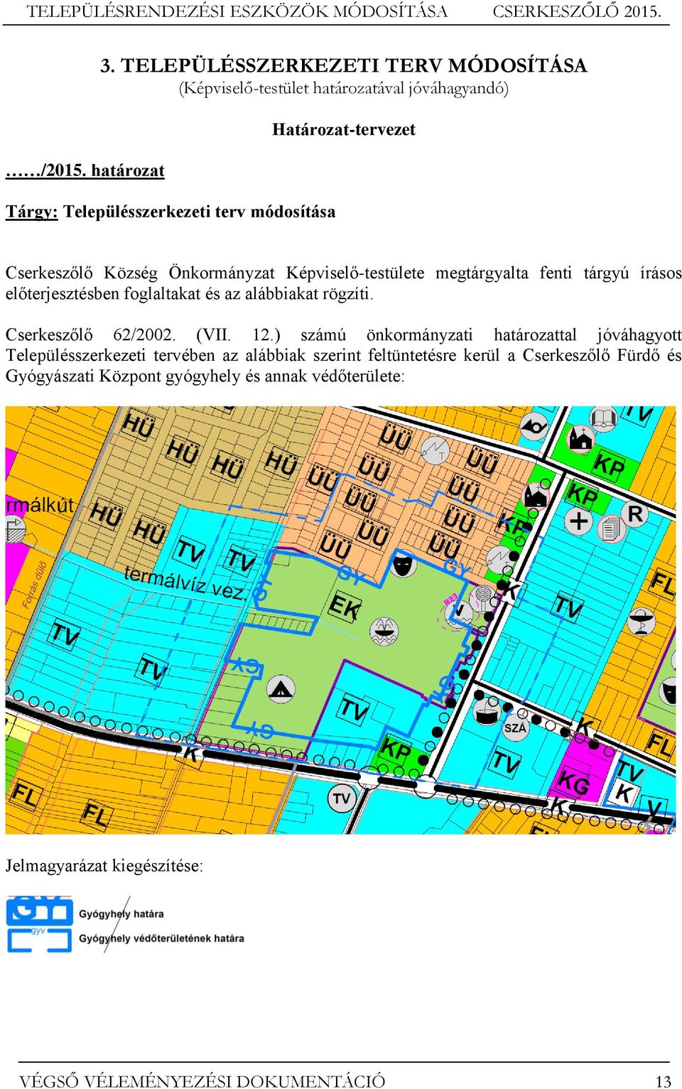 Cserkeszőlő Község Önkormányzat Képviselő-testülete megtárgyalta fenti tárgyú írásos előterjesztésben foglaltakat és az alábbiakat rögzíti.