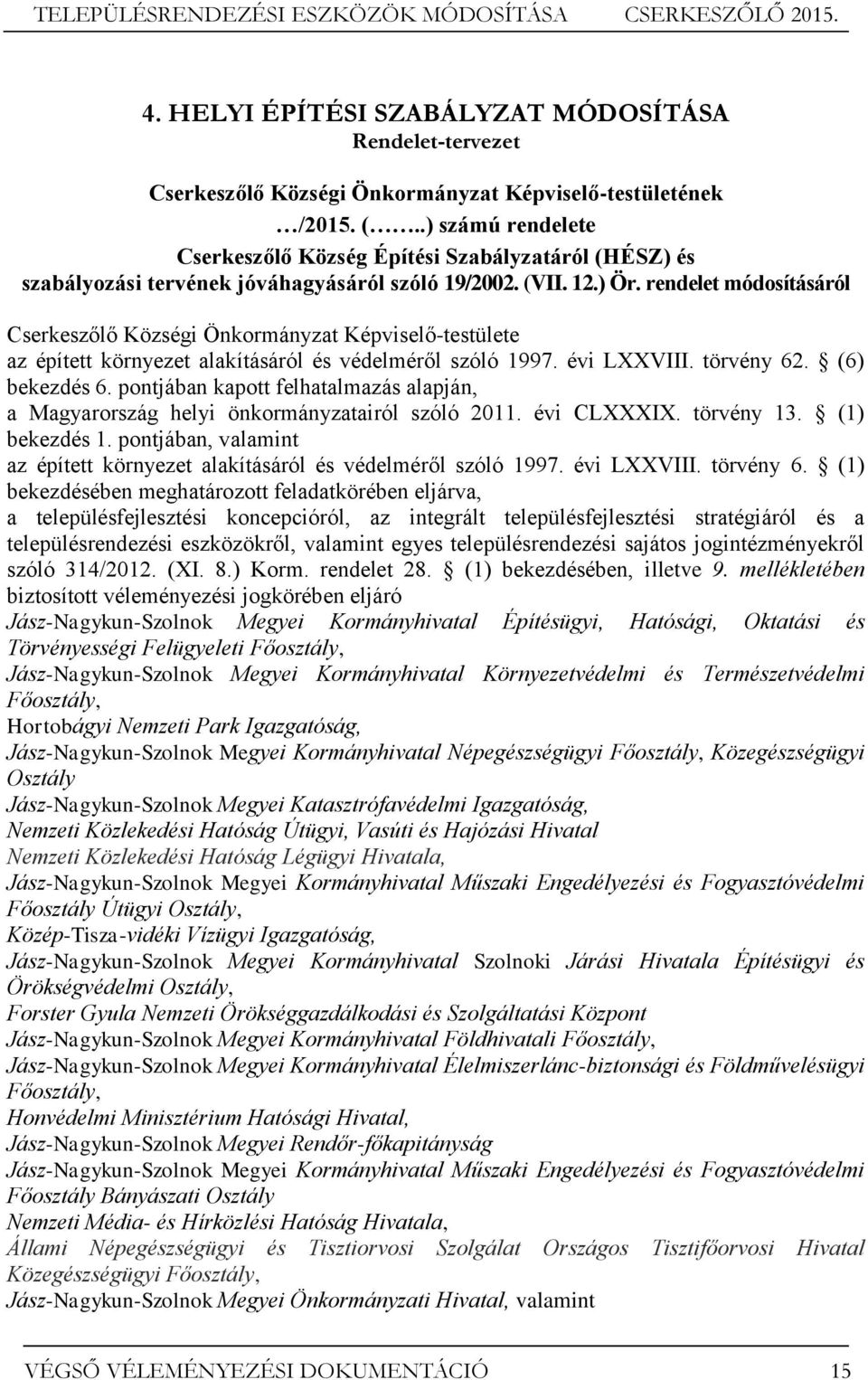 rendelet módosításáról Cserkeszőlő Községi Önkormányzat Képviselő-testülete az épített környezet alakításáról és védelméről szóló 1997. évi LXXVIII. törvény 62. (6) bekezdés 6.