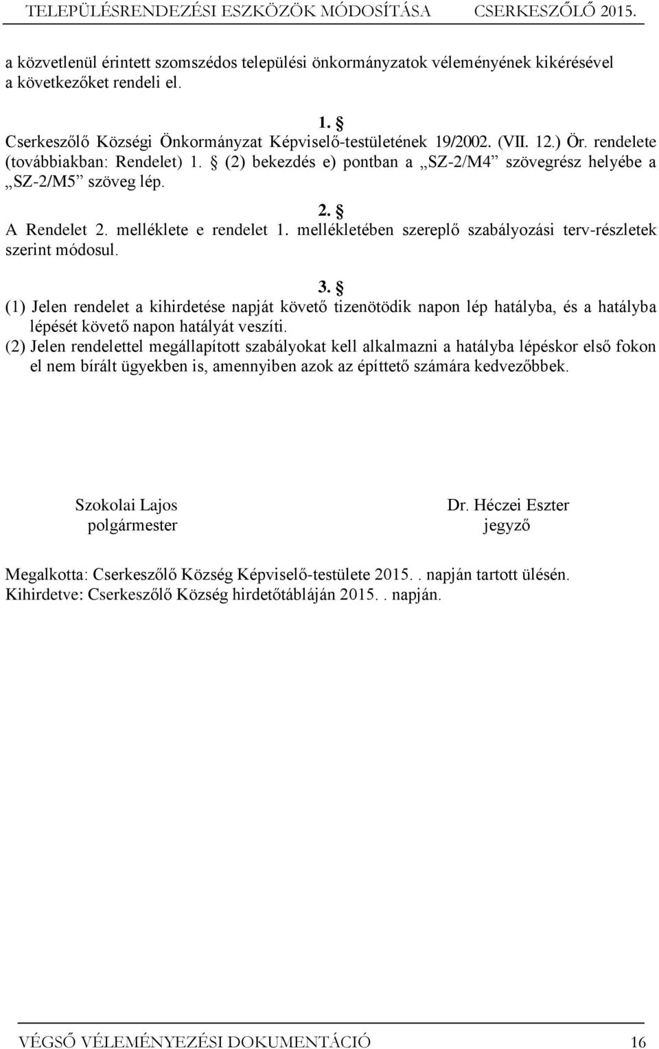 mellékletében szereplő szabályozási terv-részletek szerint módosul. 3.