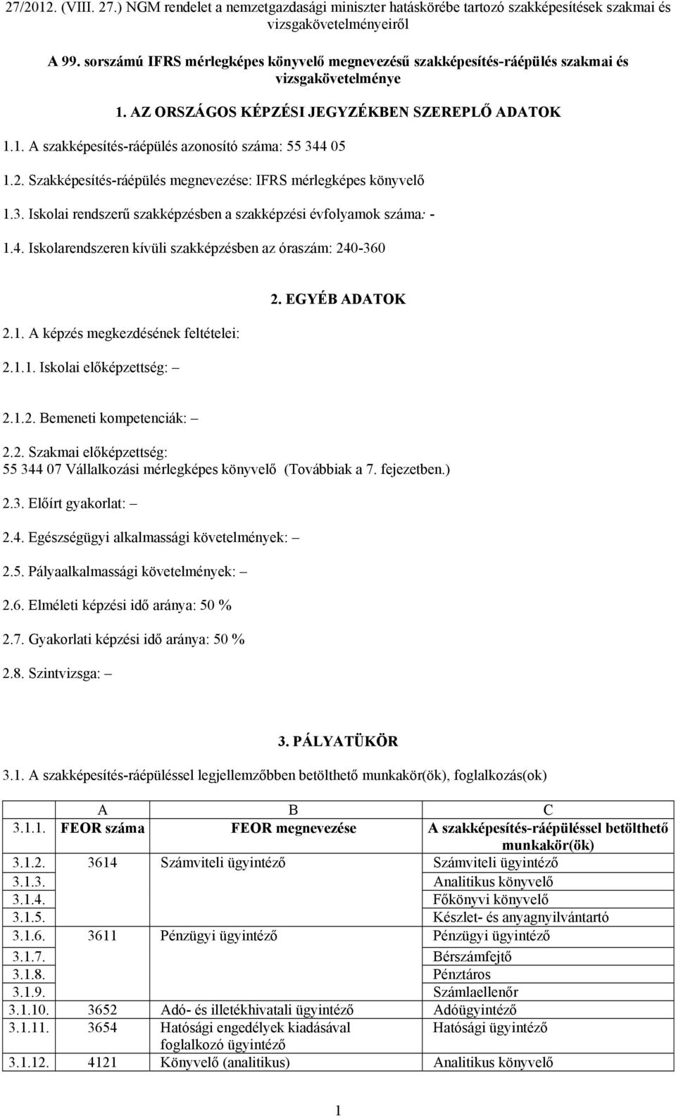 Iskolarendszeren kívüli szakképzésben az óraszám: 240-360 2.1. A képzés megkezdésének feltételei: 2.1.1. Iskolai előképzettség: 2. EGYÉB ADATOK 2.1.2. Bemeneti kompetenciák: 2.2. Szakmai előképzettség: 55 344 07 Vállalkozási mérlegképes könyvelő (Továbbiak a 7.