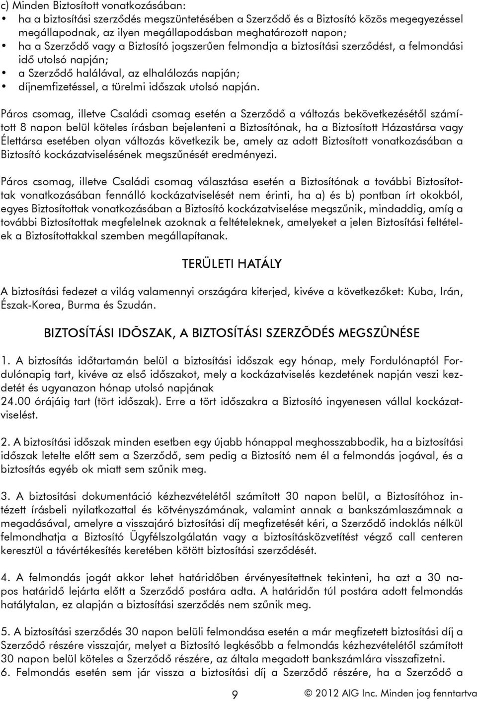 Páros csomag, illetve Családi csomag esetén a Szerződő a változás bekövetkezésétől számított 8 napon belül köteles írásban bejelenteni a Biztosítónak, ha a Biztosított Házastársa vagy Élettársa