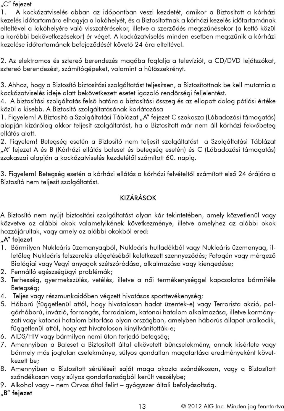 lakóhelyére való visszatérésekor, illetve a szerződés megszűnésekor (a kettő közül a korábbi bekövetkezésekor) ér véget.