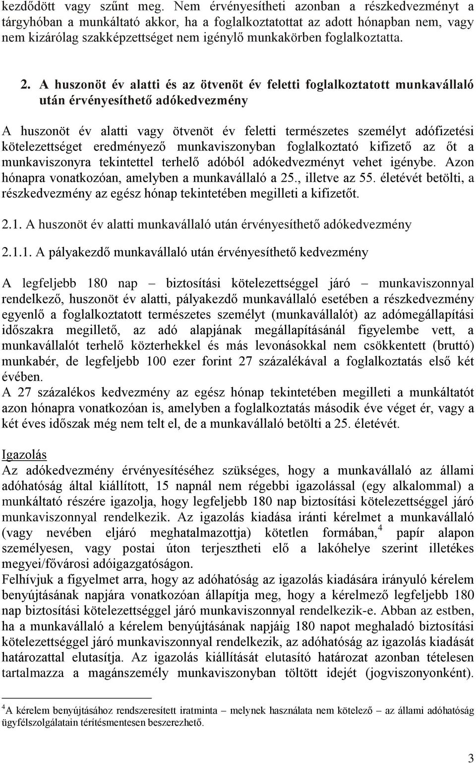 2. A huszonöt év alatti és az ötvenöt év feletti foglalkoztatott munkavállaló után érvényesíthető adókedvezmény A huszonöt év alatti vagy ötvenöt év feletti természetes személyt adófizetési