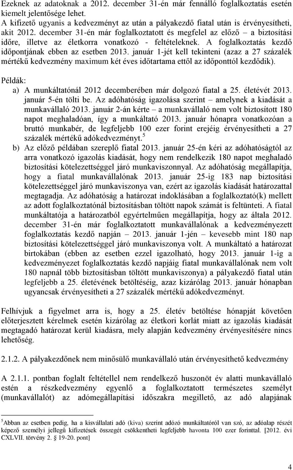 december 31-én már foglalkoztatott és megfelel az előző a biztosítási időre, illetve az életkorra vonatkozó - feltételeknek. A foglalkoztatás kezdő időpontjának ebben az esetben 2013.