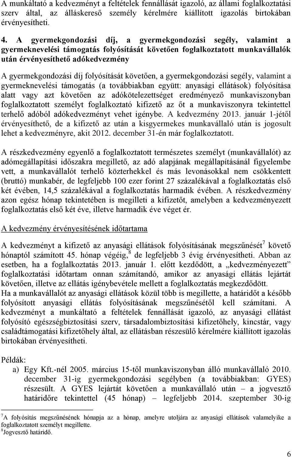 folyósítását követően, a gyermekgondozási segély, valamint a gyermeknevelési támogatás (a továbbiakban együtt: anyasági ellátások) folyósítása alatt vagy azt követően az adókötelezettséget