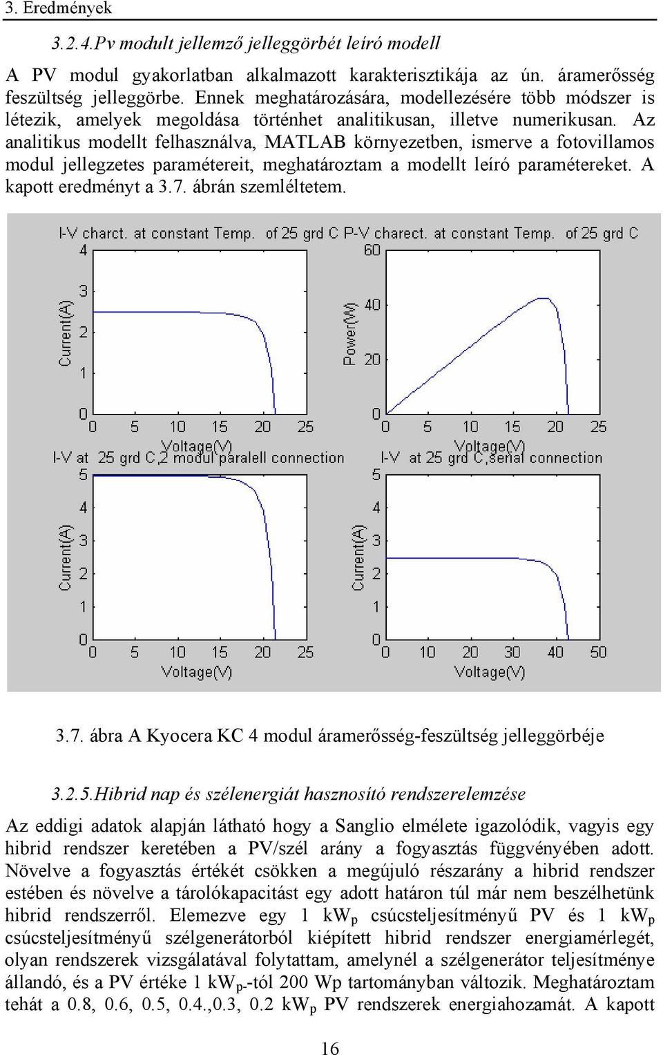 Az analitikus modellt felhasználva, MATLAB környezetben, ismerve a fotovillamos modul jellegzetes paramétereit, meghatároztam a modellt leíró paramétereket. A kapott eredményt a 3.7.