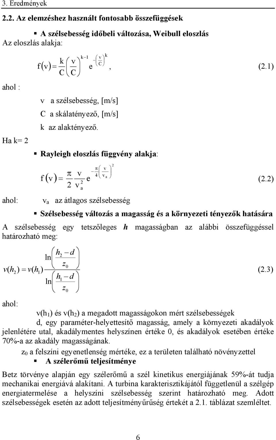 2) 2 2 v a v a az átlagos szélsebesség Szélsebesség változás a magasság és a környezeti tényezők hatására A szélsebesség egy tetszőleges h magasságban az alábbi összefüggéssel határozható meg: h 2 d