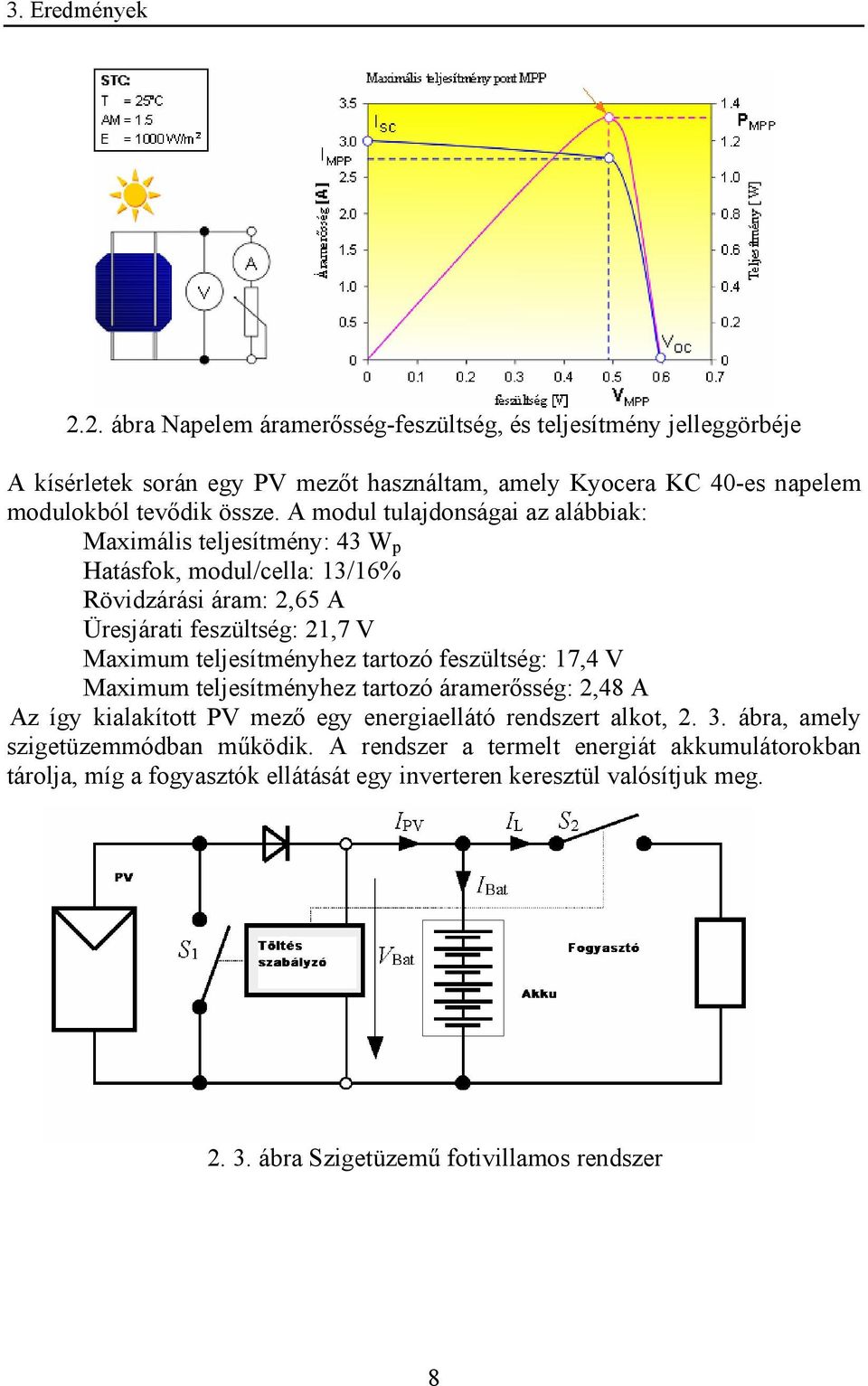 tartozó feszültség: 17,4 V Maximum teljesítményhez tartozó áramerősség: 2,48 A Az így kialakított PV mező egy energiaellátó rendszert alkot, 2. 3.