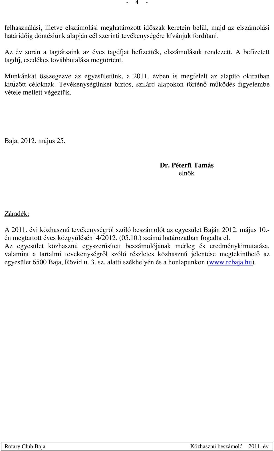 évben is megfelelt az alapító okiratban kitűzött céloknak. Tevékenységünket biztos, szilárd alapokon történő működés figyelembe vétele mellett végeztük. Baja, 2012. május 25. Dr.