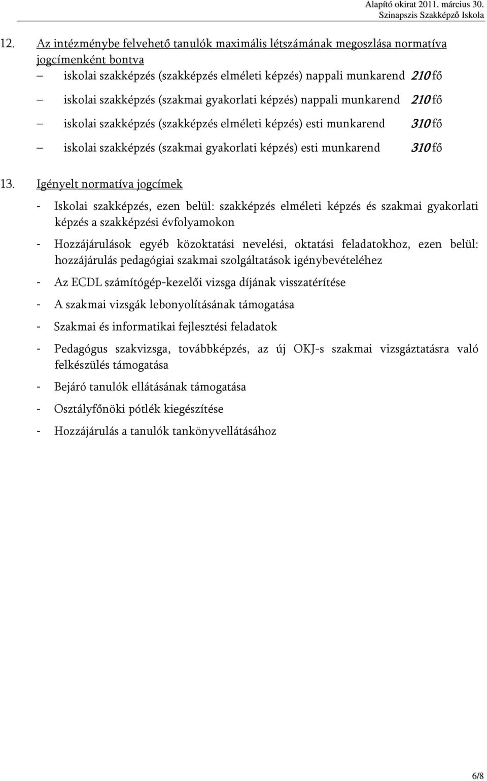 Igényelt normatíva jogcímek - Iskolai szakképzés, ezen belül: szakképzés elméleti képzés és szakmai gyakorlati képzés a szakképzési évfolyamokon - Hozzájárulások egyéb közoktatási nevelési, oktatási