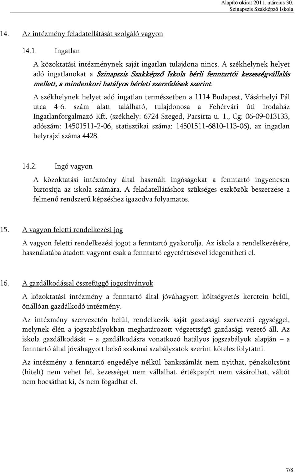 A székhelynek helyet adó ingatlan természetben a 1114 Budapest, Vásárhelyi Pál utca 4-6. szám alatt található, tulajdonosa a Fehérvári úti Irodaház Ingatlanforgalmazó Kft.