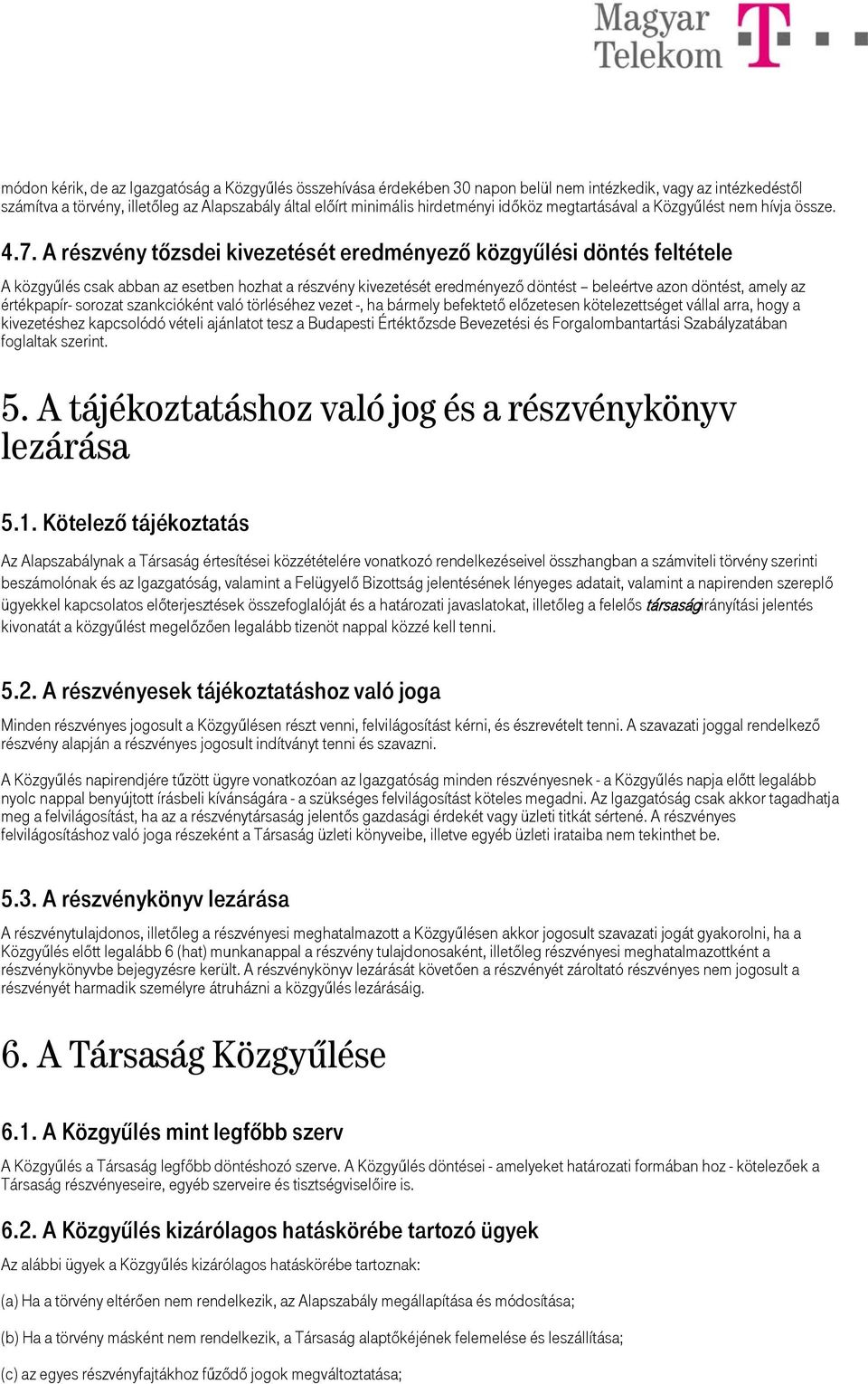 A részvény tőzsdei kivezetését eredményező közgyűlési döntés feltétele A közgyűlés csak abban az esetben hozhat a részvény kivezetését eredményező döntést beleértve azon döntést, amely az értékpapír-