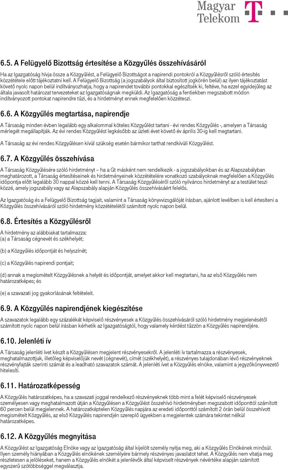 A Felügyelő Bizottság (a jogszabályok által biztosított jogkörén belül) az ilyen tájékoztatást követő nyolc napon belül indítványozhatja, hogy a napirendet további pontokkal egészítsék ki, feltéve,