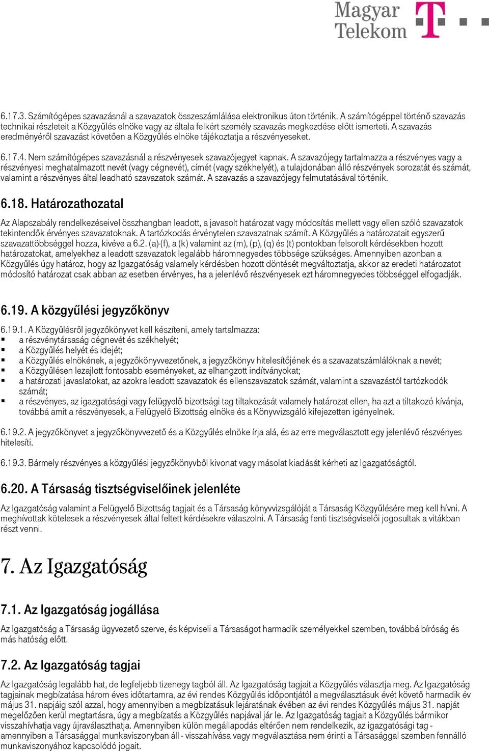 A szavazás eredményéről szavazást követően a Közgyűlés elnöke tájékoztatja a részvényeseket. 6.17.4. Nem számítógépes szavazásnál a részvényesek szavazójegyet kapnak.