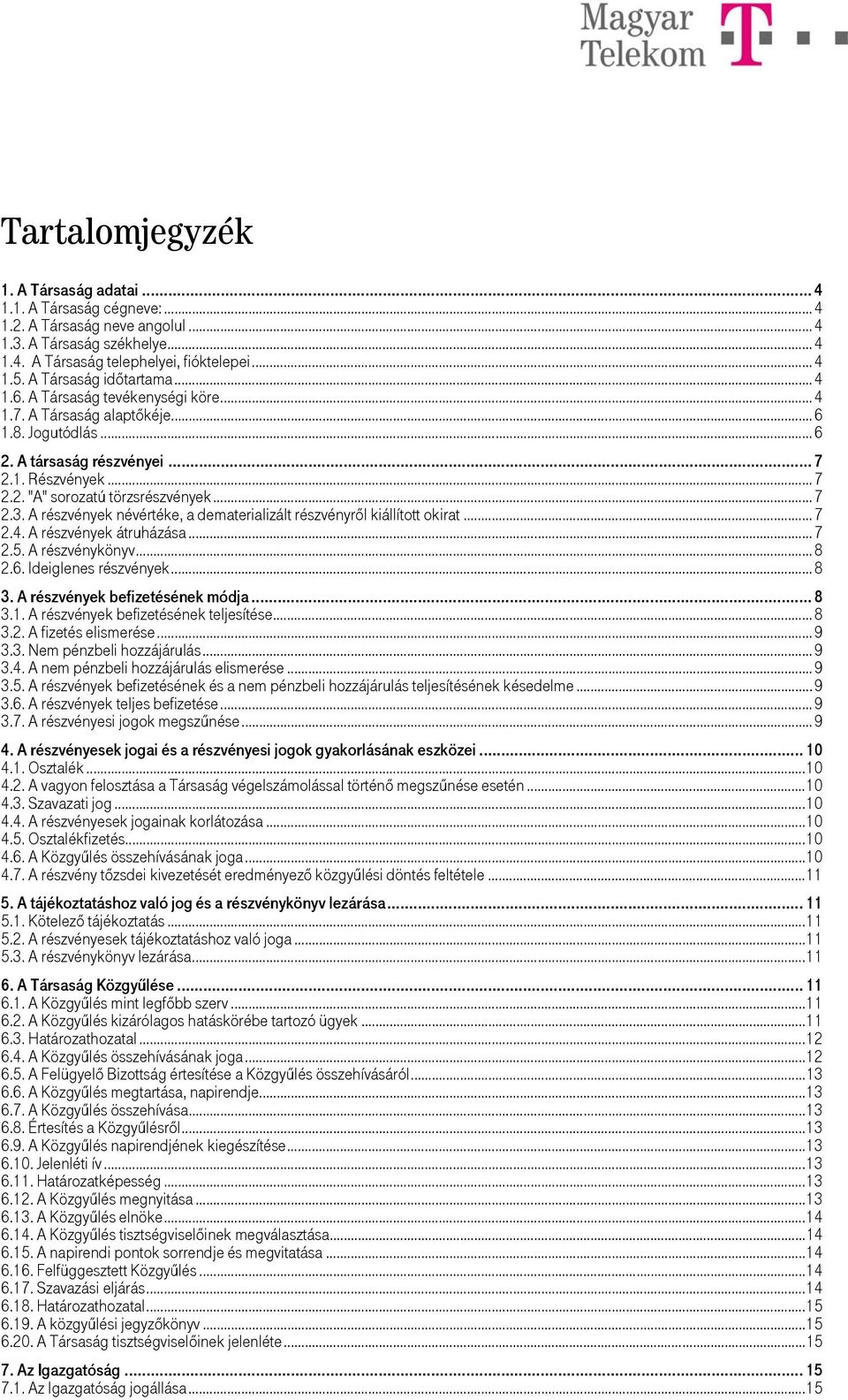 .. 7 2.3. A részvények névértéke, a dematerializált részvényről kiállított okirat... 7 2.4. A részvények átruházása... 7 2.5. A részvénykönyv... 8 2.6. Ideiglenes részvények... 8 3.