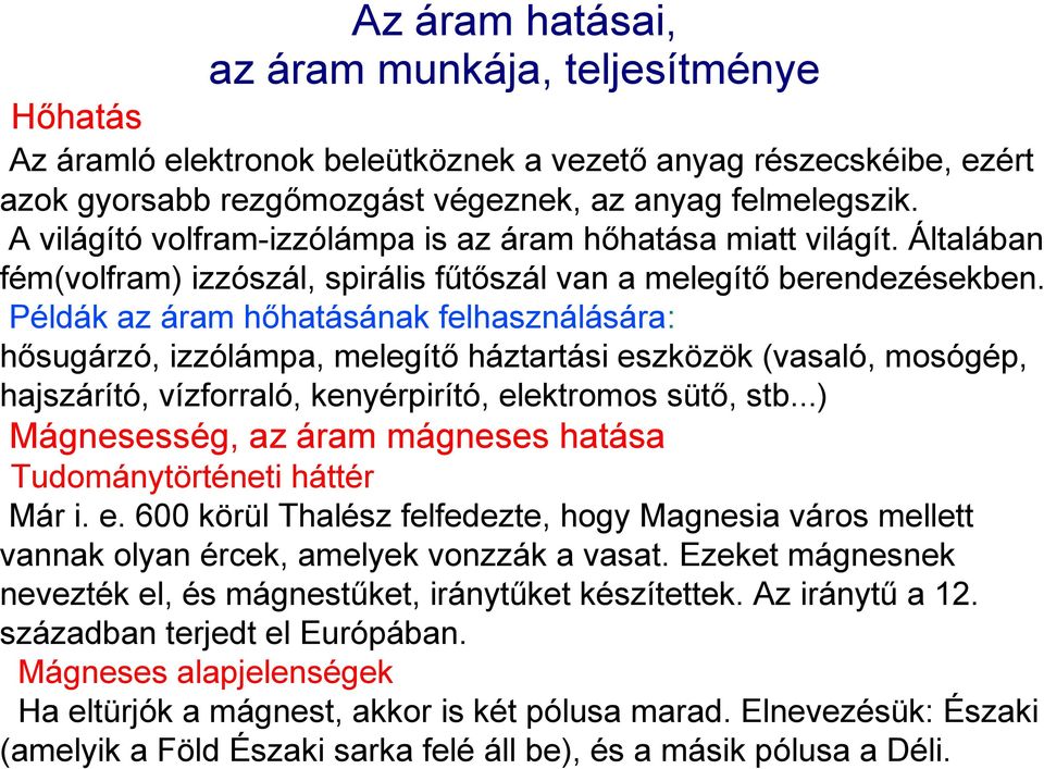 Példák az áram hőhatásának felhasználására: hősugárzó, izzólámpa, melegítő háztartási eszközök (vasaló, mosógép, hajszárító, vízforraló, kenyérpirító, elektromos sütő, stb.