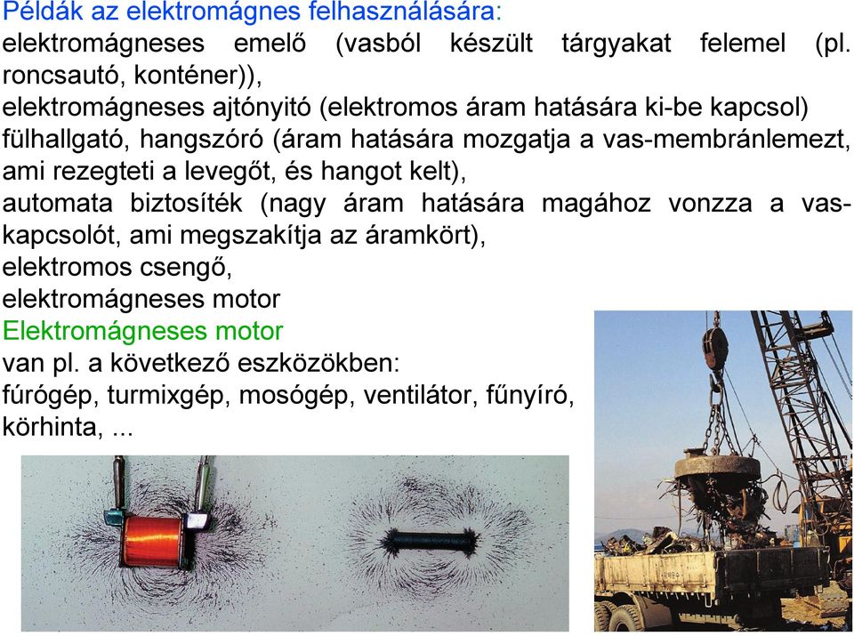 vas-membránlemezt, ami rezegteti a levegőt, és hangot kelt), automata biztosíték (nagy áram hatására magához vonzza a vaskapcsolót, ami