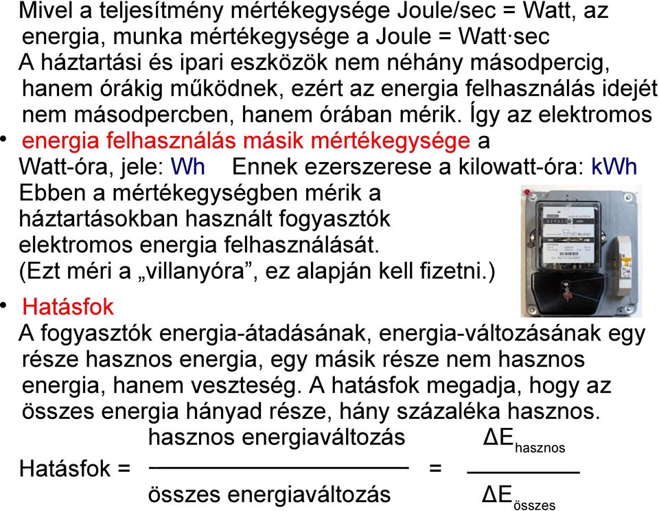 Így az elektromos energia felhasználás másik mértékegysége a Watt-óra, jele: Wh Ennek ezerszerese a kilowatt-óra: kwh Ebben a mértékegységben mérik a háztartásokban használt fogyasztók elektromos