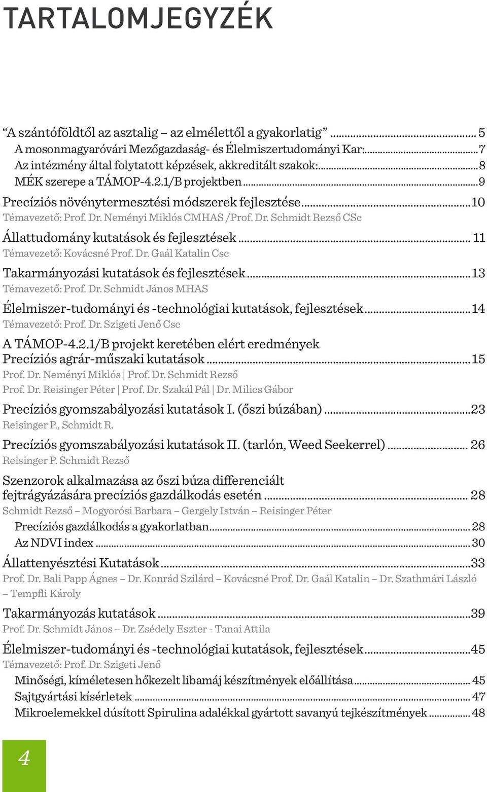 .. 11 Témavezető: Kovácsné Prof. Dr. Gaál Katalin Csc Takarmányozási kutatások és fejlesztések...13 Témavezető: Prof. Dr. Schmidt János MHAS Élelmiszer-tudományi és -technológiai kutatások, fejlesztések.