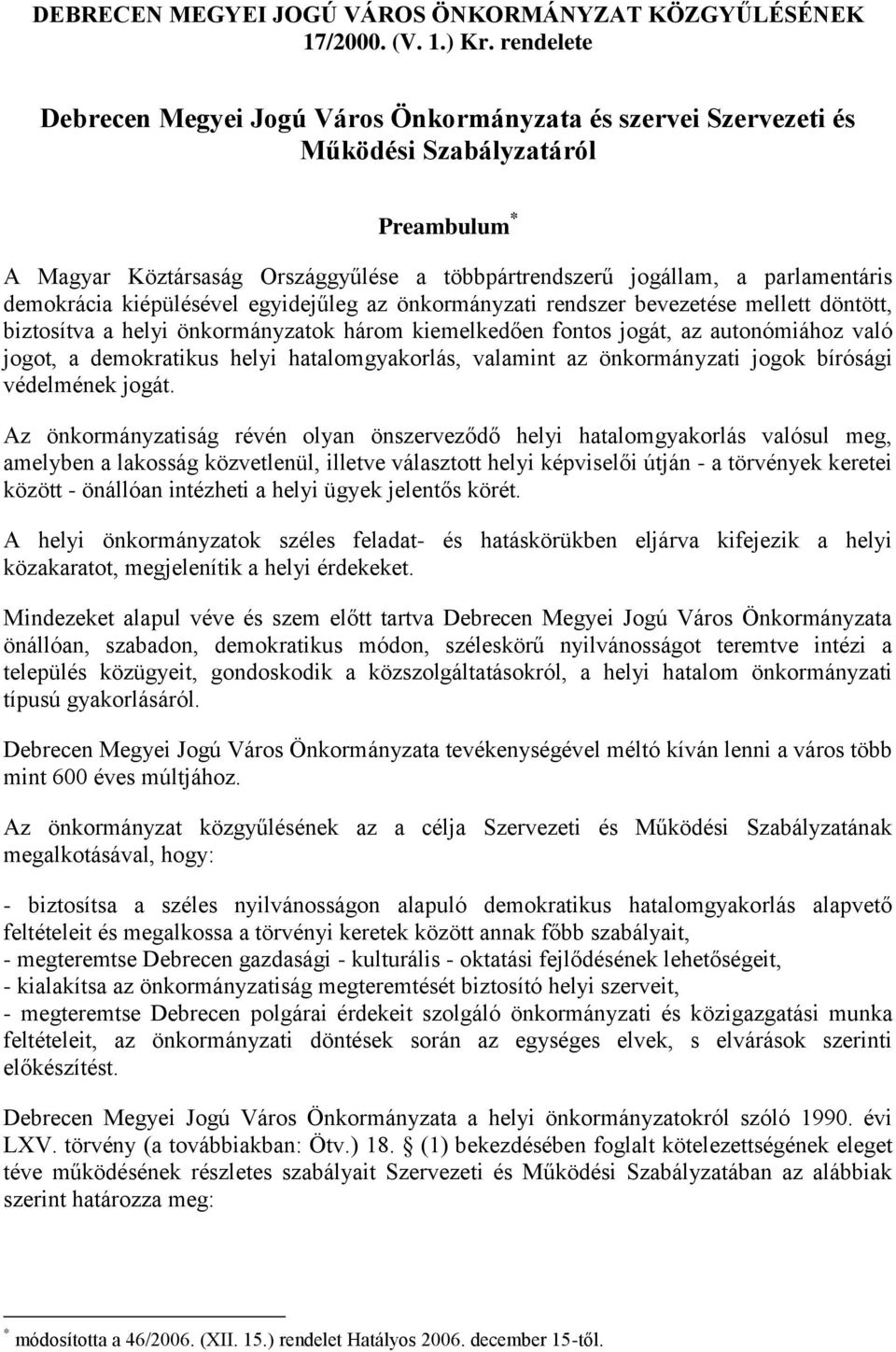 demokrácia kiépülésével egyidejűleg az önkormányzati rendszer bevezetése mellett döntött, biztosítva a helyi önkormányzatok három kiemelkedően fontos jogát, az autonómiához való jogot, a demokratikus