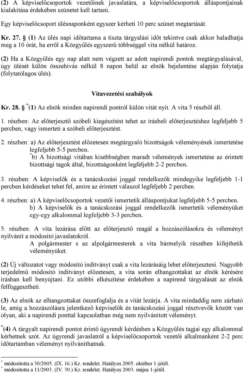 (1) Az ülés napi időtartama a tiszta tárgyalási időt tekintve csak akkor haladhatja meg a 10 órát, ha erről a Közgyűlés egyszerű többséggel vita nélkül határoz.