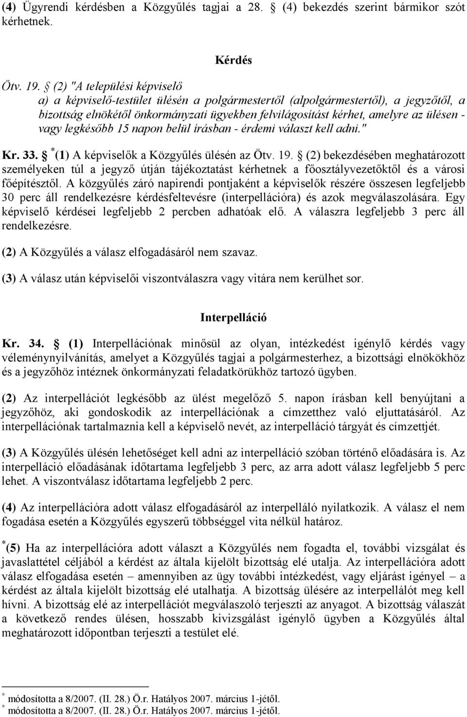 vagy legkésőbb 15 napon belül írásban - érdemi választ kell adni." Kr. 33. * (1) A képviselők a Közgyűlés ülésén az Ötv. 19.
