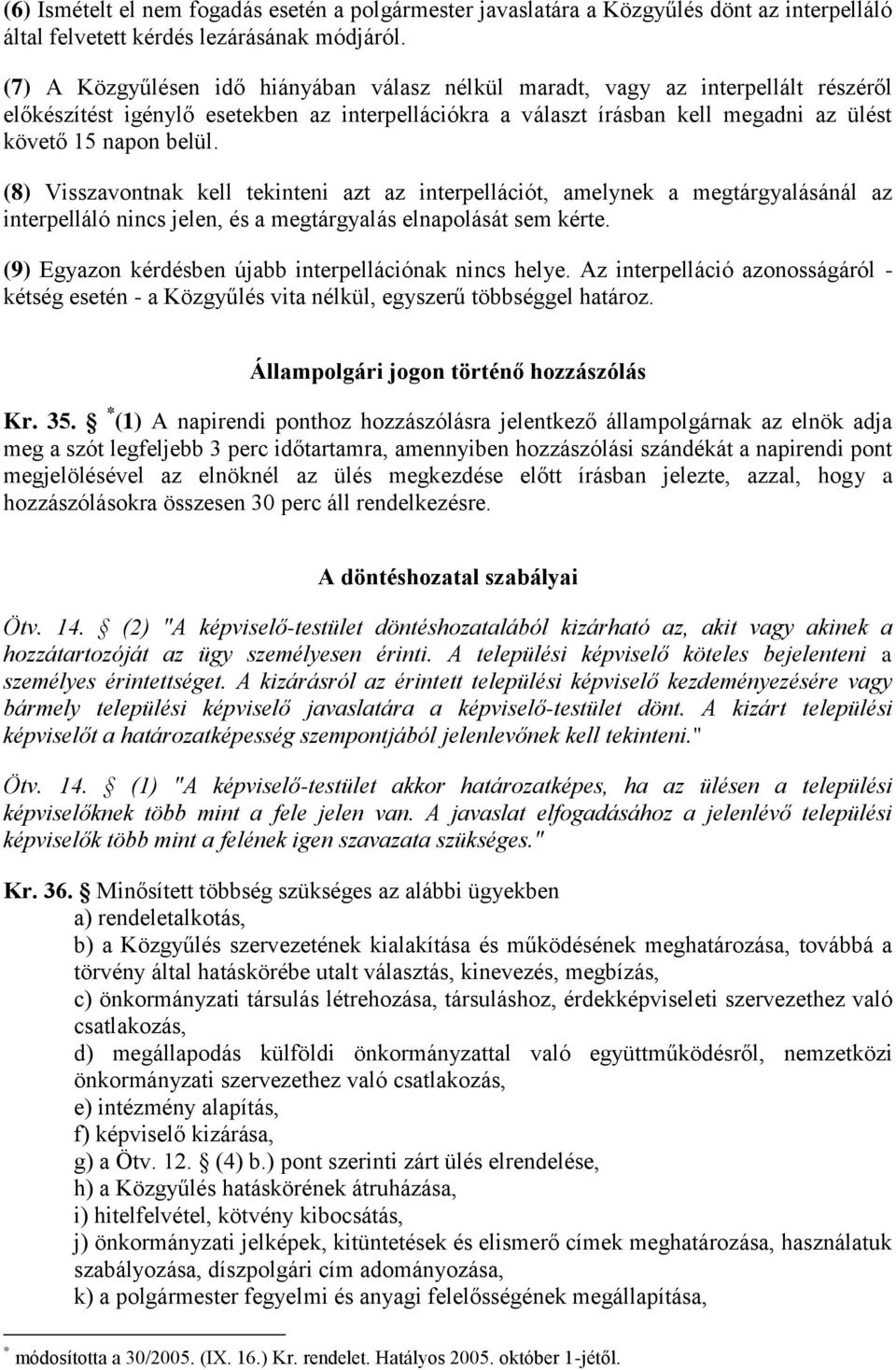 (8) Visszavontnak kell tekinteni azt az interpellációt, amelynek a megtárgyalásánál az interpelláló nincs jelen, és a megtárgyalás elnapolását sem kérte.