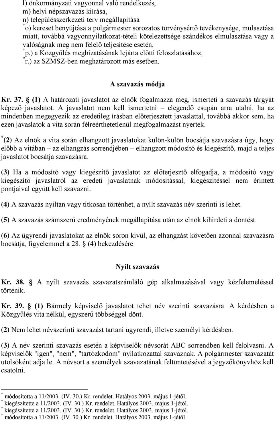 ) a Közgyűlés megbízatásának lejárta előtti feloszlatásához, * r.) az SZMSZ-ben meghatározott más esetben. A szavazás módja Kr. 37.