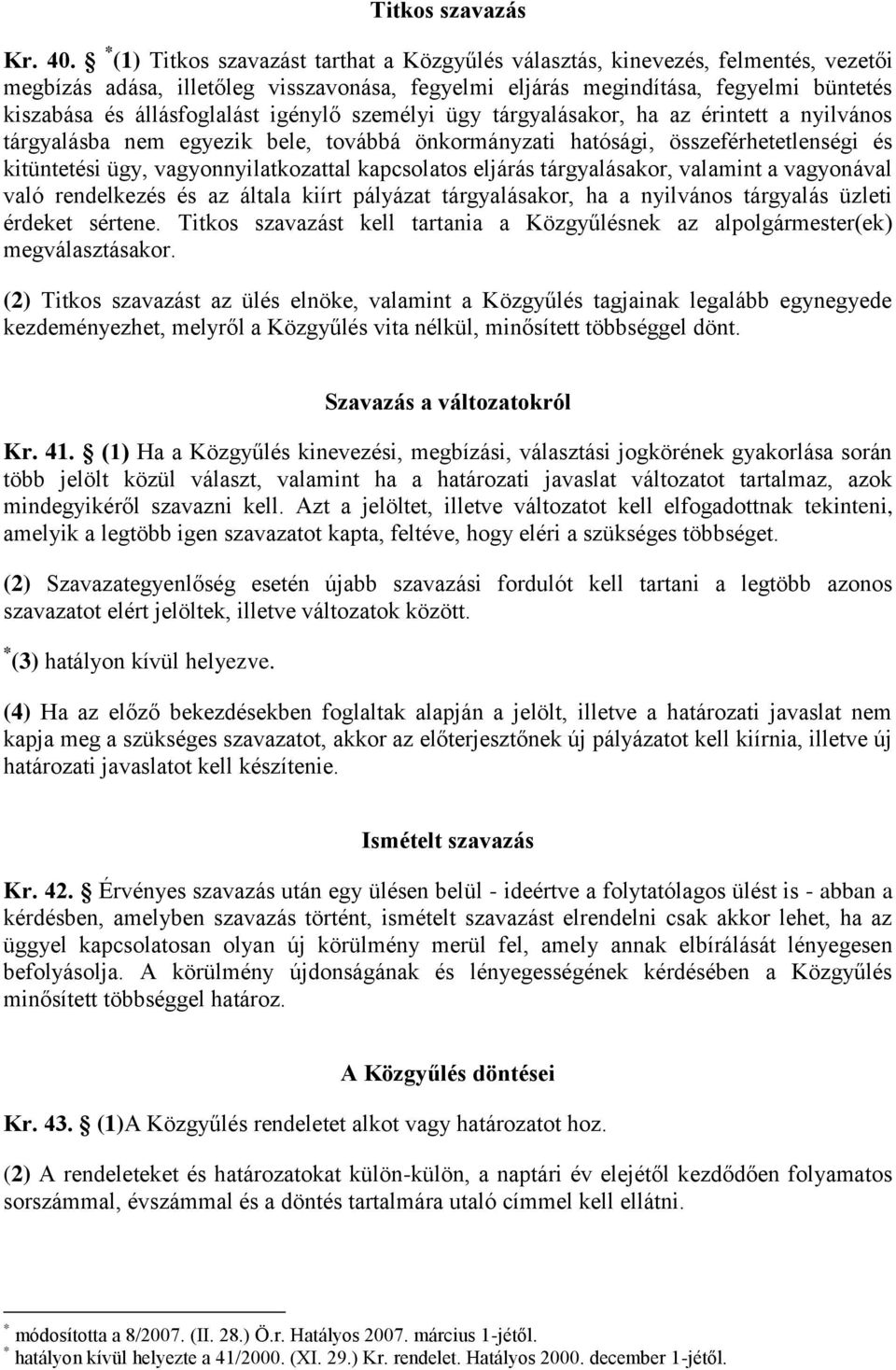igénylő személyi ügy tárgyalásakor, ha az érintett a nyilvános tárgyalásba nem egyezik bele, továbbá önkormányzati hatósági, összeférhetetlenségi és kitüntetési ügy, vagyonnyilatkozattal kapcsolatos