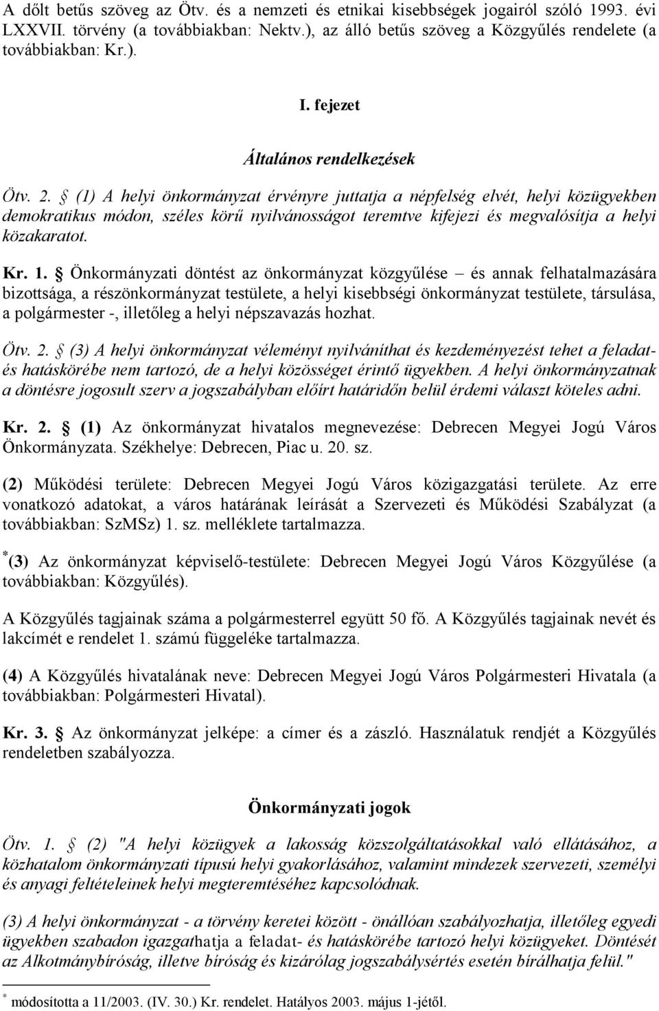 (1) A helyi önkormányzat érvényre juttatja a népfelség elvét, helyi közügyekben demokratikus módon, széles körű nyilvánosságot teremtve kifejezi és megvalósítja a helyi közakaratot. Kr. 1.
