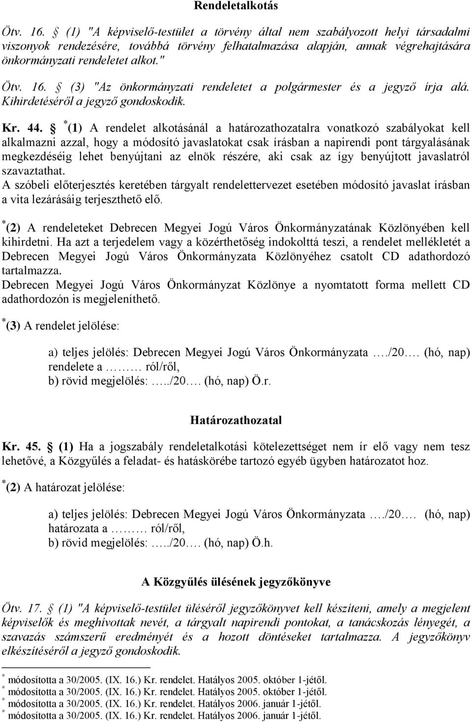 16. (3) "Az önkormányzati rendeletet a polgármester és a jegyző írja alá. Kihirdetéséről a jegyző gondoskodik. Kr. 44.