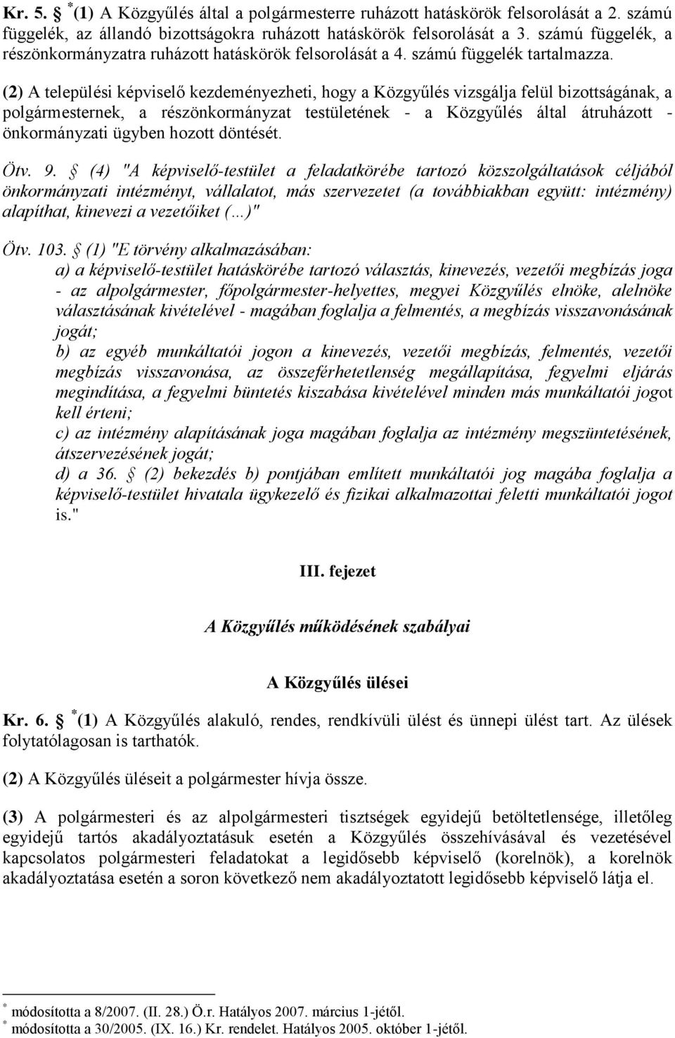 (2) A települési képviselő kezdeményezheti, hogy a Közgyűlés vizsgálja felül bizottságának, a polgármesternek, a részönkormányzat testületének - a Közgyűlés által átruházott - önkormányzati ügyben