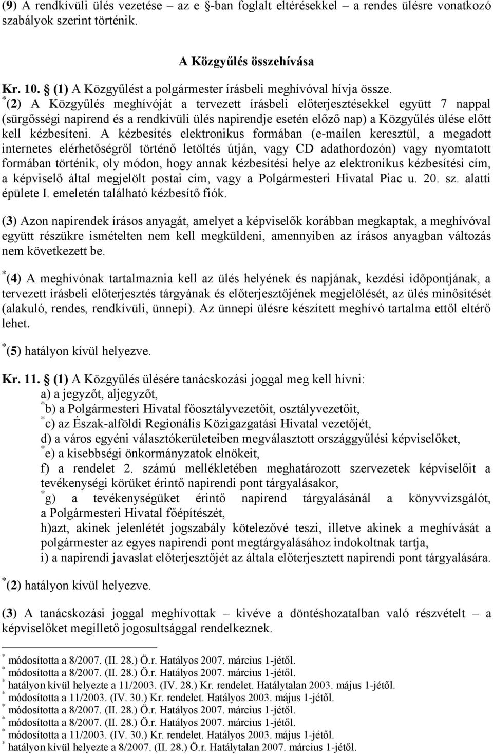 * (2) A Közgyűlés meghívóját a tervezett írásbeli előterjesztésekkel együtt 7 nappal (sürgősségi napirend és a rendkívüli ülés napirendje esetén előző nap) a Közgyűlés ülése előtt kell kézbesíteni.
