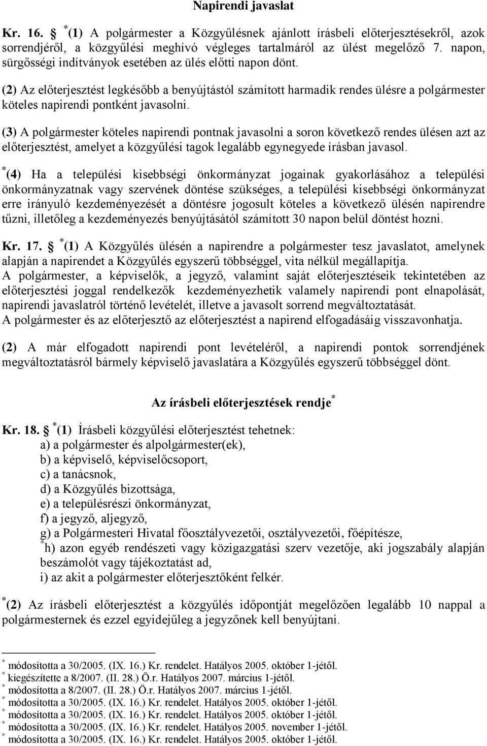 (3) A polgármester köteles napirendi pontnak javasolni a soron következő rendes ülésen azt az előterjesztést, amelyet a közgyűlési tagok legalább egynegyede írásban javasol.