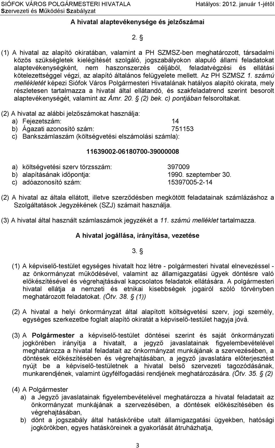 alaptevékenységként, nem haszonszerzés céljából, feladatvégzési és ellátási kötelezettséggel végzi, az alapító általános felügyelete mellett. Az PH SZMSZ 1.