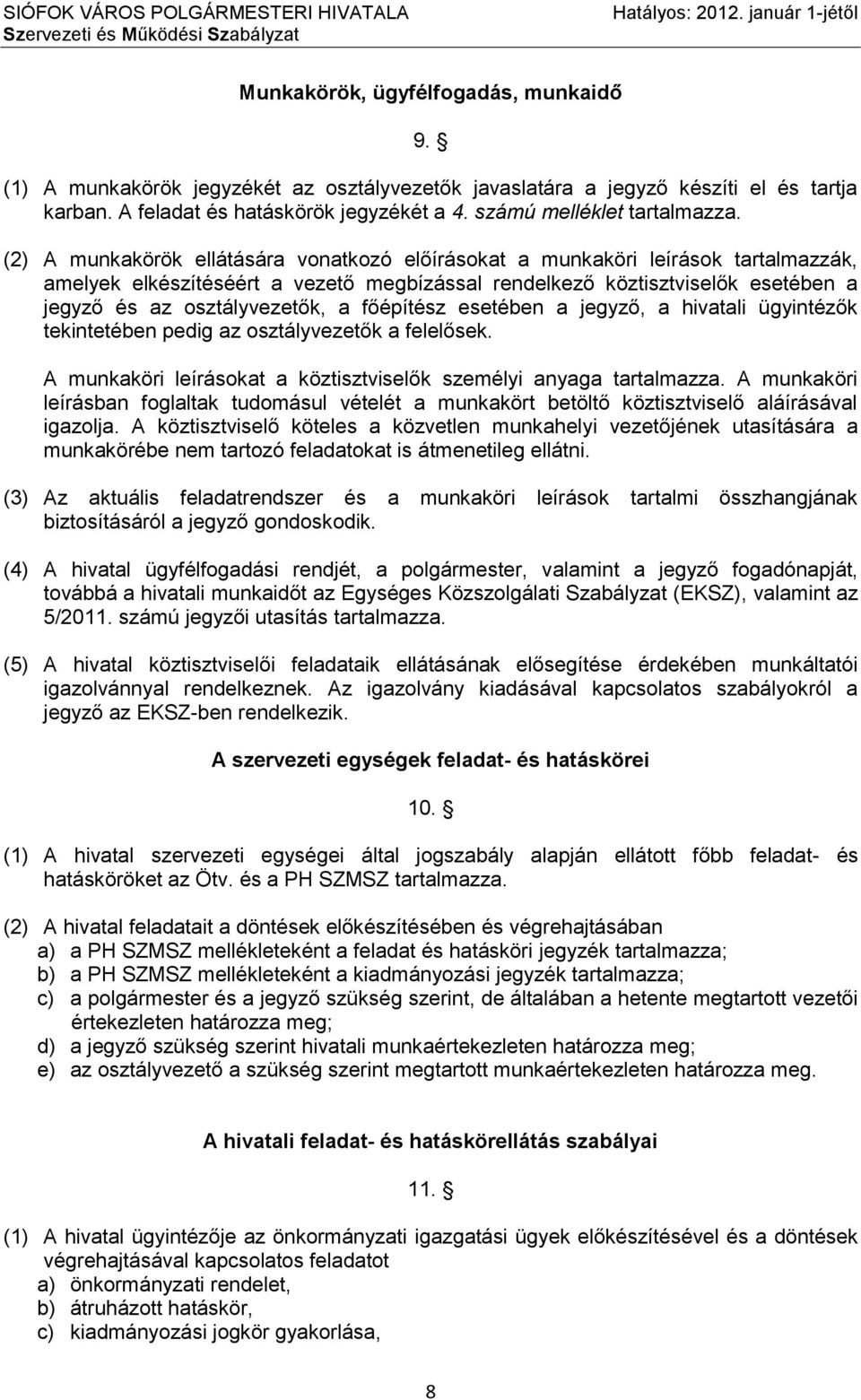(2) A munkakörök ellátására vonatkozó előírásokat a munkaköri leírások tartalmazzák, amelyek elkészítéséért a vezető megbízással rendelkező köztisztviselők esetében a jegyző és az osztályvezetők, a
