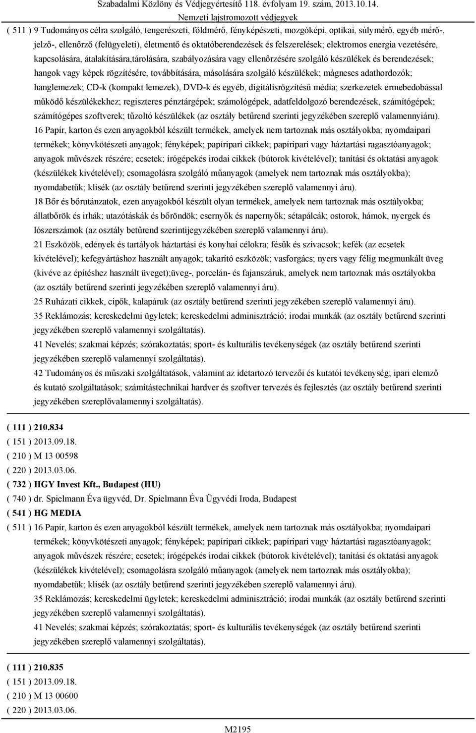 továbbítására, másolására szolgáló készülékek; mágneses adathordozók; hanglemezek; CD-k (kompakt lemezek), DVD-k és egyéb, digitálisrögzítésű média; szerkezetek érmebedobással működő készülékekhez;