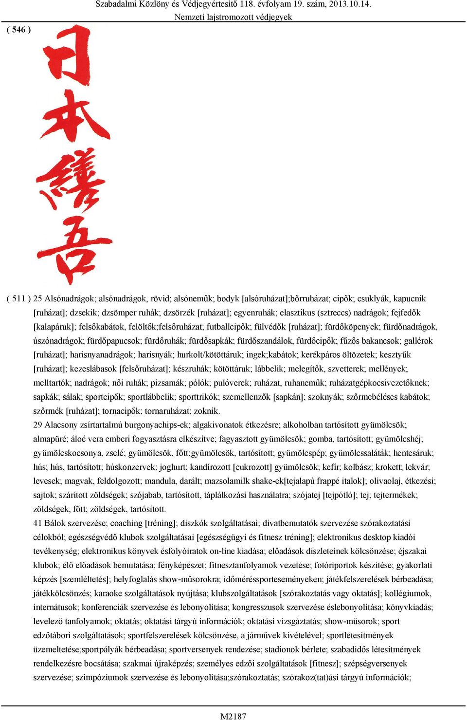 fürdőszandálok, fürdőcipők; fűzős bakancsok; gallérok [ruházat]; harisnyanadrágok; harisnyák; hurkolt/kötöttáruk; ingek;kabátok; kerékpáros öltözetek; kesztyűk [ruházat]; kezeslábasok [felsőruházat];