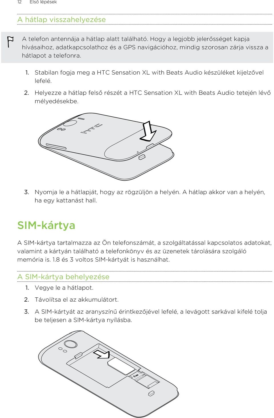 Stabilan fogja meg a HTC Sensation XL with Beats Audio készüléket kijelzővel lefelé. 2. Helyezze a hátlap felső részét a HTC Sensation XL with Beats Audio tetején lévő mélyedésekbe. 3.