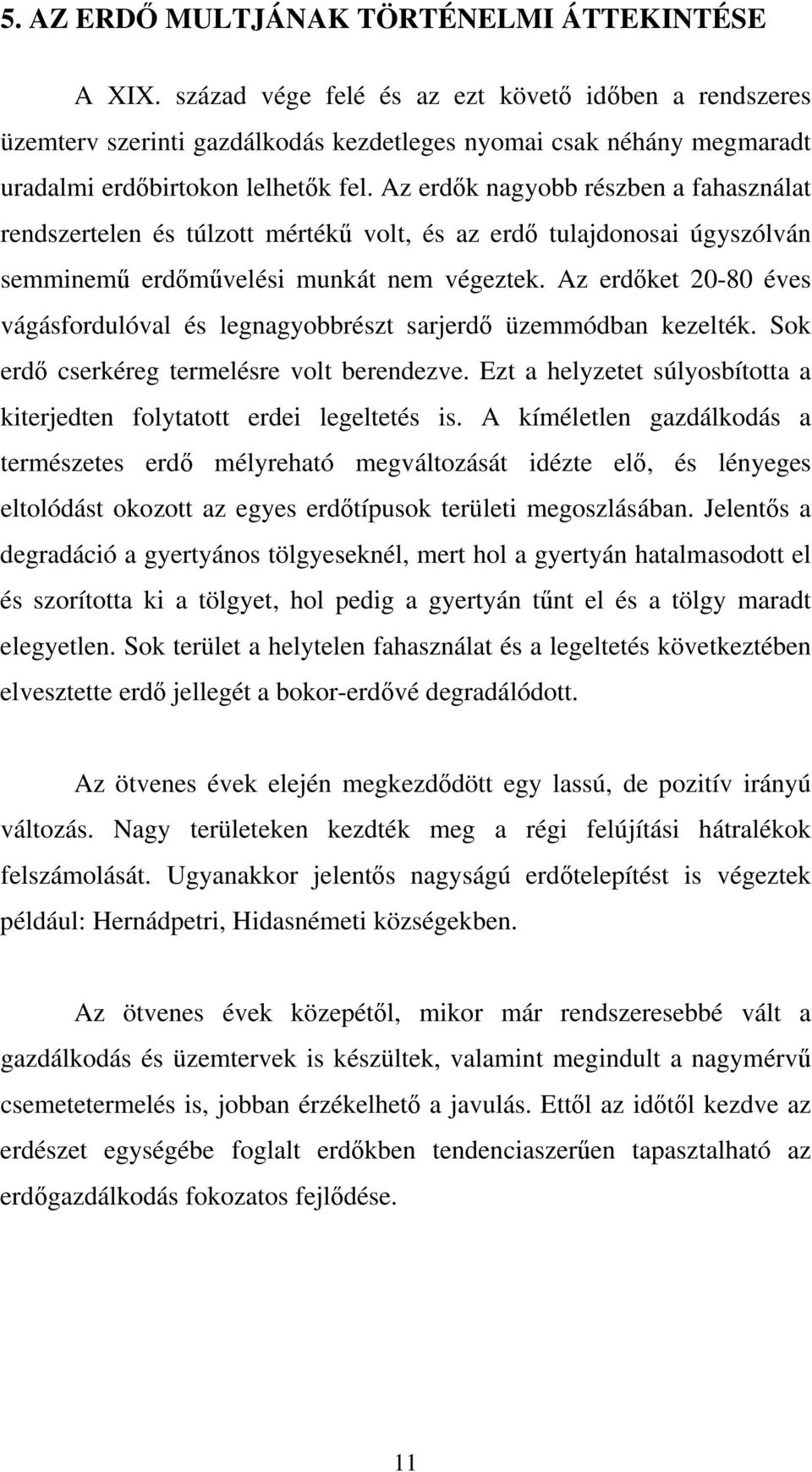 Az erdők nagyobb részben a fahasználat rendszertelen és túlzott mértékű volt, és az erdő tulajdonosai úgyszólván semminemű erdőművelési munkát nem végeztek.