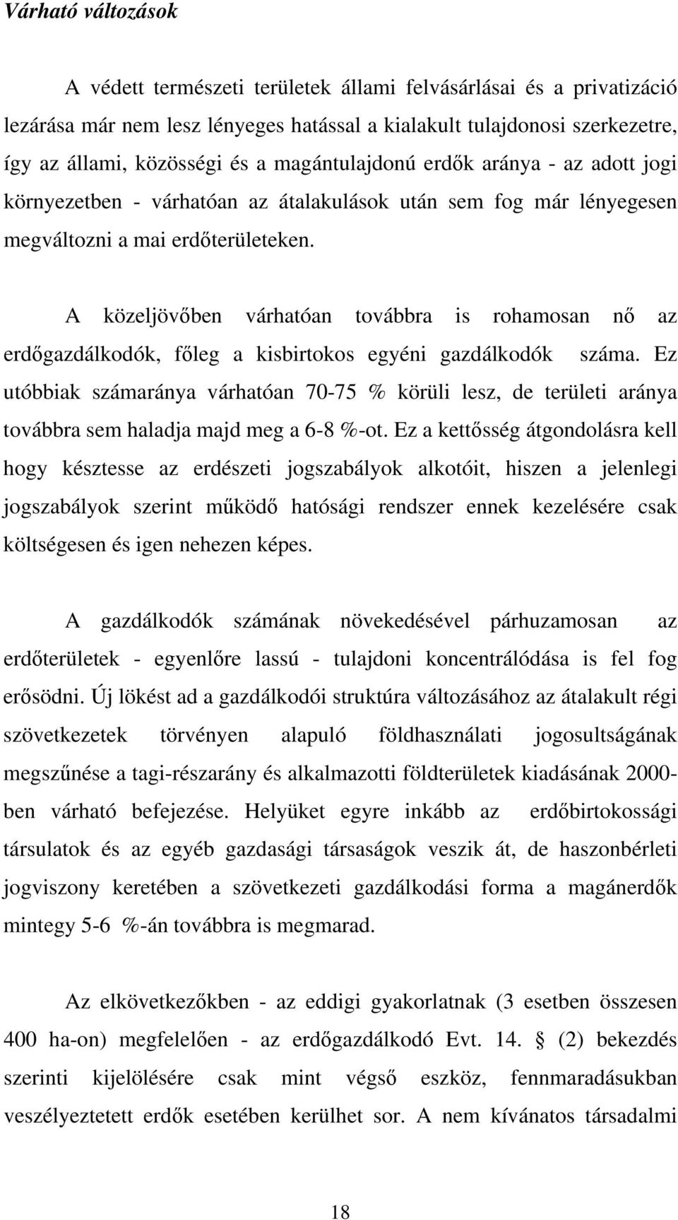 A közeljövőben várhatóan továbbra is rohamosan nő az erdőgazdálkodók, főleg a kisbirtokos egyéni gazdálkodók száma.