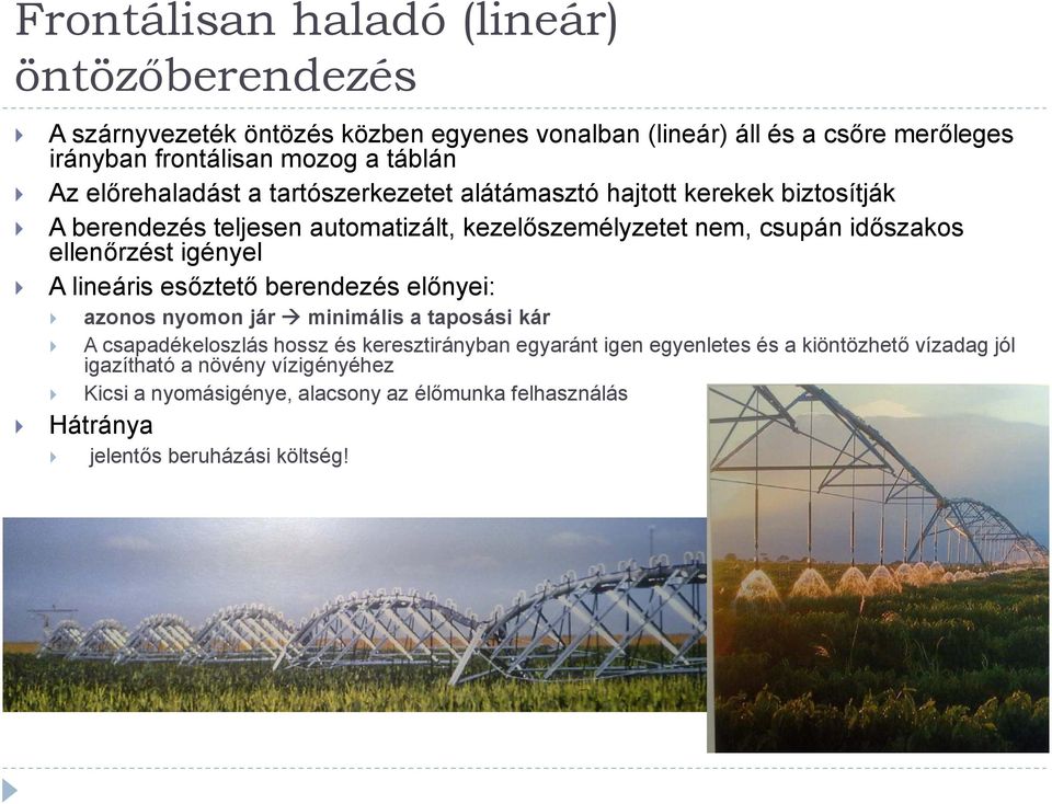 ellenőrzést igényel A lineáris esőztető berendezés előnyei: azonos nyomon jár minimális a taposási kár A csapadékeloszlás hossz és keresztirányban egyaránt igen