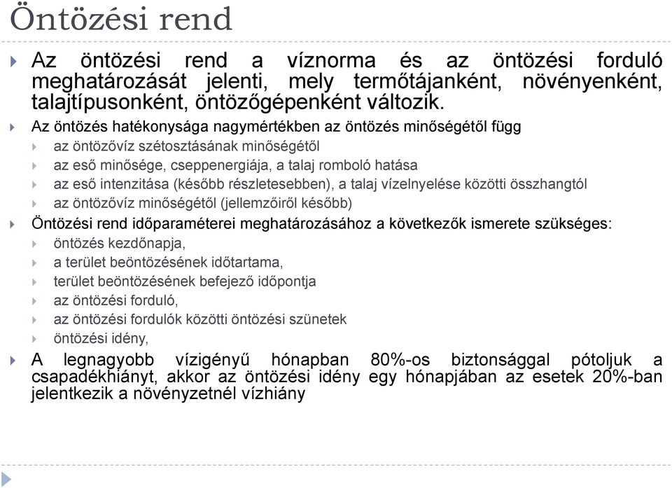 részletesebben), a talaj vízelnyelése közötti összhangtól az öntözővíz minőségétől (jellemzőiről később) Öntözési rend időparaméterei meghatározásához a következők ismerete szükséges: öntözés