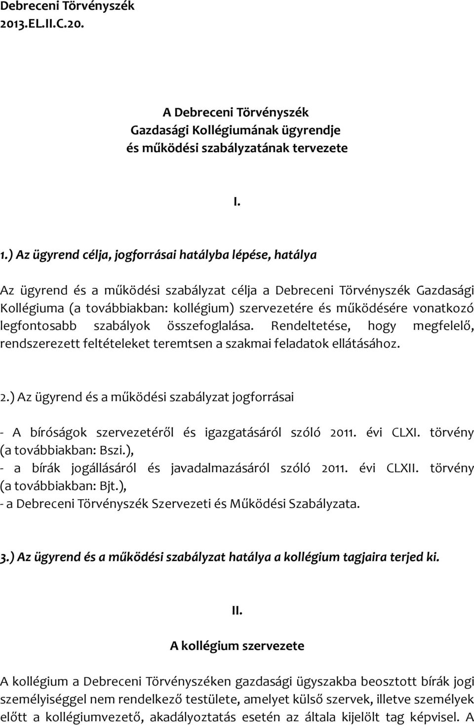 vonatkozó legfontosabb szabályok összefoglalása. Rendeltetése, hogy megfelelő, rendszerezett feltételeket teremtsen a szakmai feladatok ellátásához. 2.